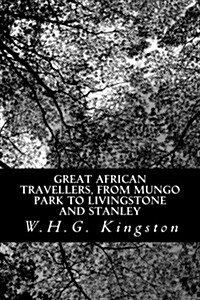 Great African Travellers, from Mungo Park to Livingstone and Stanley (Paperback)