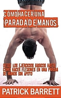 C?o hacer una parada de manos: Desde los ejercicios b?icos hasta las flexiones en parada de manos sin apoyo (Spanish Edition) (Paperback)
