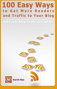 100 Easy Ways to Get More Readers and Traffic to Your Blog: Take Your Blog to the Next Level (Paperback)