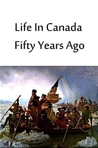 Life in Canada Fifty Years Ago (Paperback)