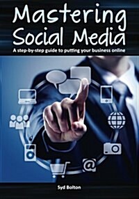 Mastering Social Media: A Step-By-Step Guide to Putting Your Business Online (Paperback)
