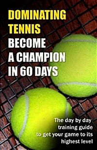 Dominating Tennis Become a Champion in 60 Days (Paperback)