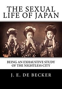 The Sexual Life of Japan: Being an Exhaustive Study of the Nightless City (Paperback)
