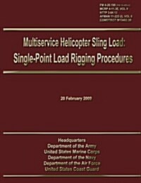 Multiservice Helicopter Sling Load: Single-Point Load Rigging Procedures: Field Manual 4-20.198 (FM 10-450-4)/McRp 4-11.3e, Vol II/Nttp 3-04.12/ Afman (Paperback)