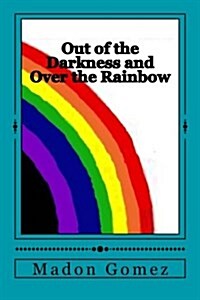 Out of the Darkness and Over the Rainbow: A Personal Journey of Love and Acceptance (Paperback)