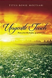 Ungentle Touch: Poems from the Fireplace of Arrested Love (Paperback)