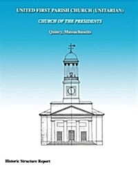 United First Parish Church (Unitarian) Church of the Presidents Historic Structure Report (Paperback)
