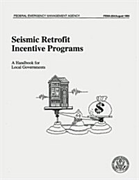 Seismic Retrofit Incentive Programs: A Handbook for Local Governments (Fema 254) (Paperback)