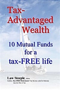 Tax-Advantaged Wealth: 10 Mutual Funds for a Tax-Free Life (Paperback)