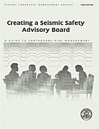 Creating a Seismic Safety Advisory Board: A Guide to Earthquake Risk Management (Fema 266) (Paperback)