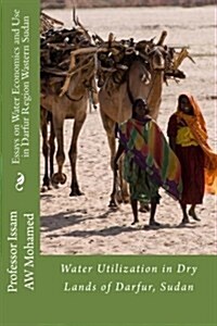 Essays on Water Economics and Use in Darfur Region Wastern Sudan: Water and Dry Lands of Darfur (Paperback)