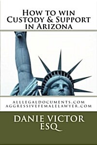 How to Win Custody & Support in Arizona: Alllegaldocuments.com (Paperback)