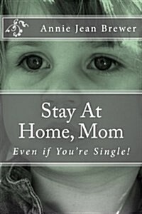 Stay at Home, Mom: Even If Youre Single! (Paperback)