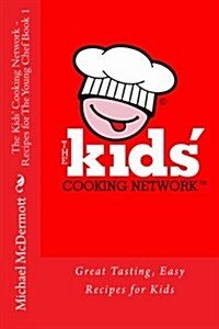 The Kids Cooking Network - Recipes for the Young Chef Book 1: Great Tasting, Easy Recipes for Kids (Paperback)