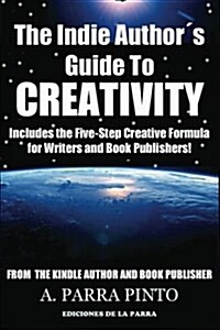 The Indie Author큦 Guide to Creativity: Includes the Five-Step Creative Formula for Writers and Book Publishers! (Paperback)