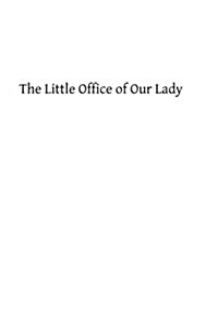 The Little Office of Our Lady: A Treatise Theoretical, Practical, and Exegetical (Paperback)