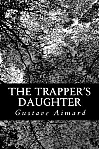 The Trappers Daughter: A Story of the Rocky Mountains (Paperback)