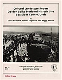 Cultural Landscape Report: Golden Spike National Historic Site Box Elder County, Utah (Paperback)