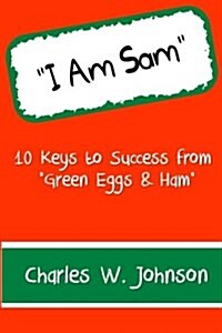 I Am Sam: 10 Keys to Success from Green Eggs & Ham (Paperback)