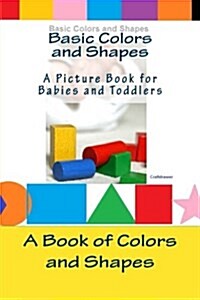 Basic Colors and Shapes - A Picture Book for Babies and Toddlers: A Book of Colors and Shapes for Babies and Toddlers (Paperback)