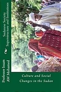 Sudanese Society Superstructure and Institutions: Culture and Social Changes in the Sudan (Paperback)