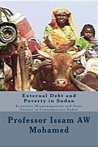 External Debt and Poverty in Sudan: Economic Mismanagement and State Failure in Contemporary Sudan (Paperback)