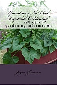 Grandmas No Work Vegetable Gardening: . . . and Other Gardening Information (Paperback)