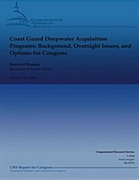 Coast Guard Deepwater Acquisition Programs: Background, Oversight Issues, and Options for Congress (Paperback)