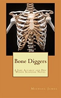 Bone Diggers: A Jake Alvarez and Doc Widon Suspense Novel (Paperback)