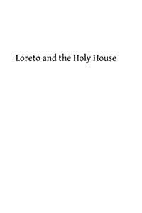 Loreto and the Holy House: Its History Drawn from Authentic Sources (Paperback)
