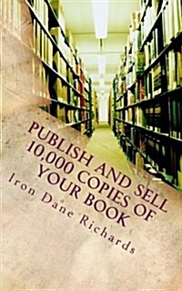 Publish and Sell 10,000 Copies of Your Book: Or eBook in 60 Days for Under $750 (Paperback)