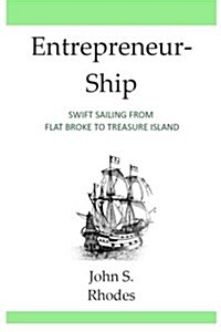 Entrepreneurship: Swift Sailing from Flat Broke to Treasure Island (Paperback)