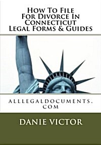 How to File for Divorce in Connecticut Legal Forms & Guides: Alllegaldocuments.com (Paperback)