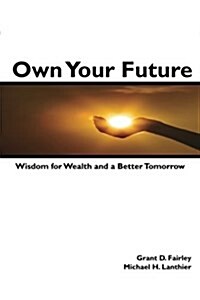 Own Your Future: Wisdom for Wealth and a Better Tomorrow (Paperback)