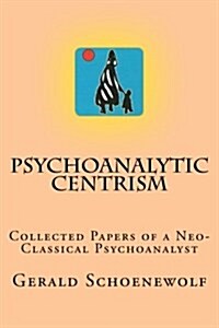 Psychoanalytic Centrism: Collected Papers of a Neo-Classical Psychoanalyst (Paperback)