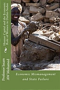 Human Capital and the Economic Role of Women in Darfur-Sudan: Economic Mismanagement and State Failure (Paperback)