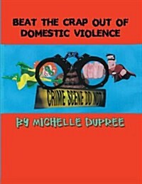 Beat the Crap Out of Domestic Violence (Paperback)