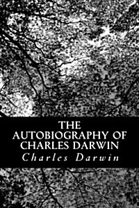 The Autobiography of Charles Darwin: From the Life and Letters of Charles Darwin (Paperback)