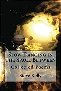 Slow Dancing in the Space Between: Collected Poems (Paperback)
