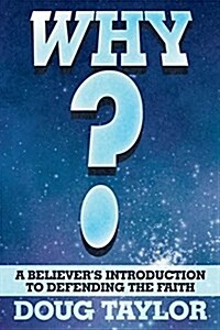 Why?: A Believers Introduction to Defending the Faith (Paperback)