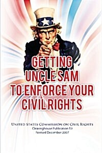 Getting Uncle Sam to Enforce Your Civil Rights, Revised Edition (Paperback)