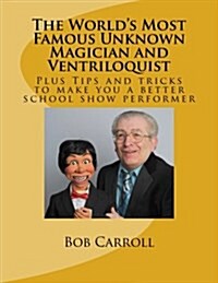 The Worlds Most Famous Unknown Magician and Ventriloquist (Paperback)