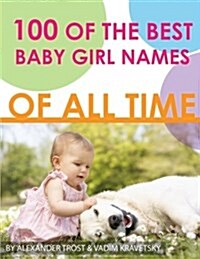100 of the Best Baby Girl Names of All Time (Paperback)