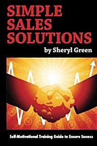 Simple Sales Solutions: Self-Motivational Training Guide to Ensure Success (Paperback)