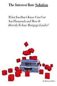 Interest Rate Solution: What You Dont Know Will Cost You Thousands (Paperback)