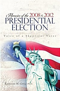 Memoirs of the 2008 and 2012 Presidential Election: The Voice of a Skeptical Voter (Paperback)