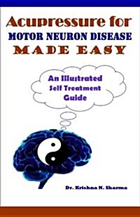 Acupressure for Motor Neuron Disease Made Easy: An Illustrated Self Treatment Guide (Paperback)