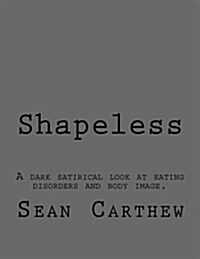 Shapeless: A Dark Satirical Look at Eating Disorders and Body Image. (Paperback)