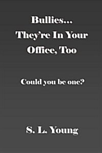 Bullies...Theyre in Your Office, Too: Could You Be One? (Paperback)