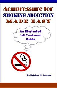 Acupressure for Smoking Addiction Made Easy: An Illustrated Self Treatment Guide (Paperback)
